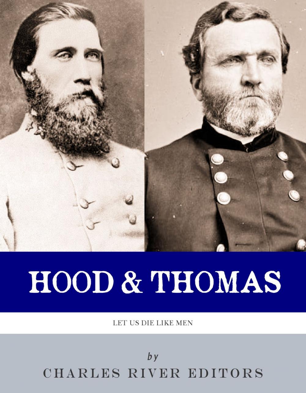 Big bigCover of Let Us Die Like Men: The Lives and Legacies of George H. Thomas and John Bell Hood