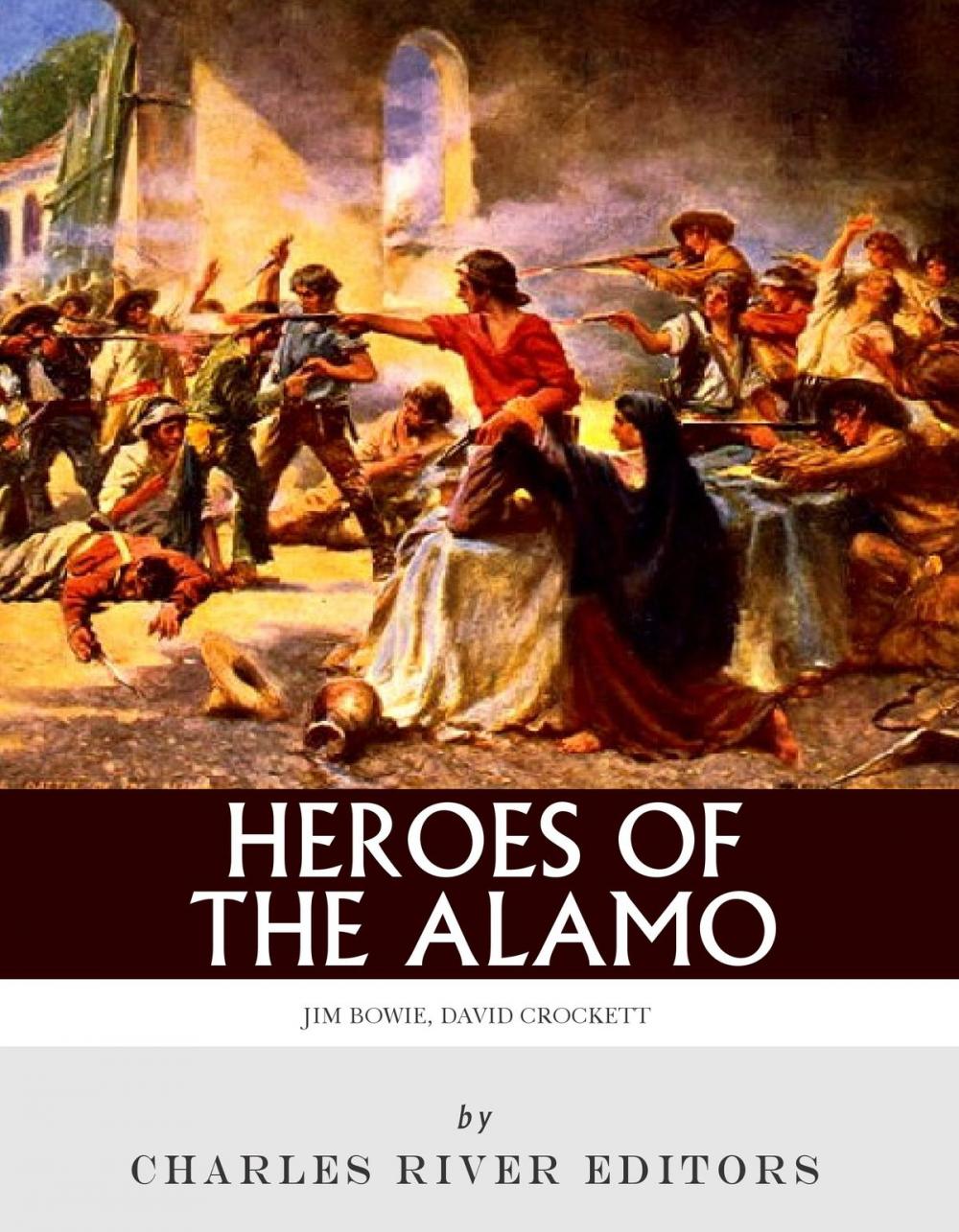 Big bigCover of Heroes of the Alamo: The Lives and Legacies of Davy Crockett and Jim Bowie