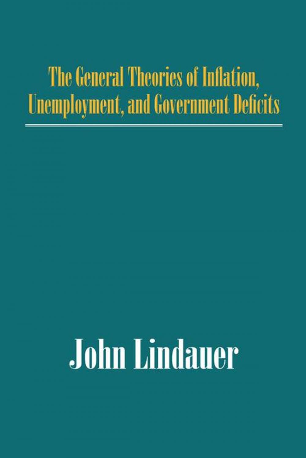 Big bigCover of The General Theories of Inflation, Unemployment, and Government Deficits