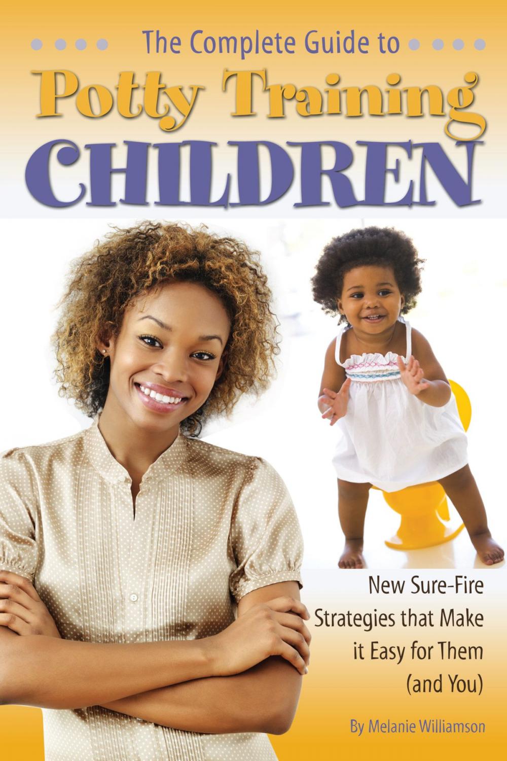 Big bigCover of The Complete Guide to Potty Training Children: New Sure-Fire Strategies that Make it Easy for Them (and You)