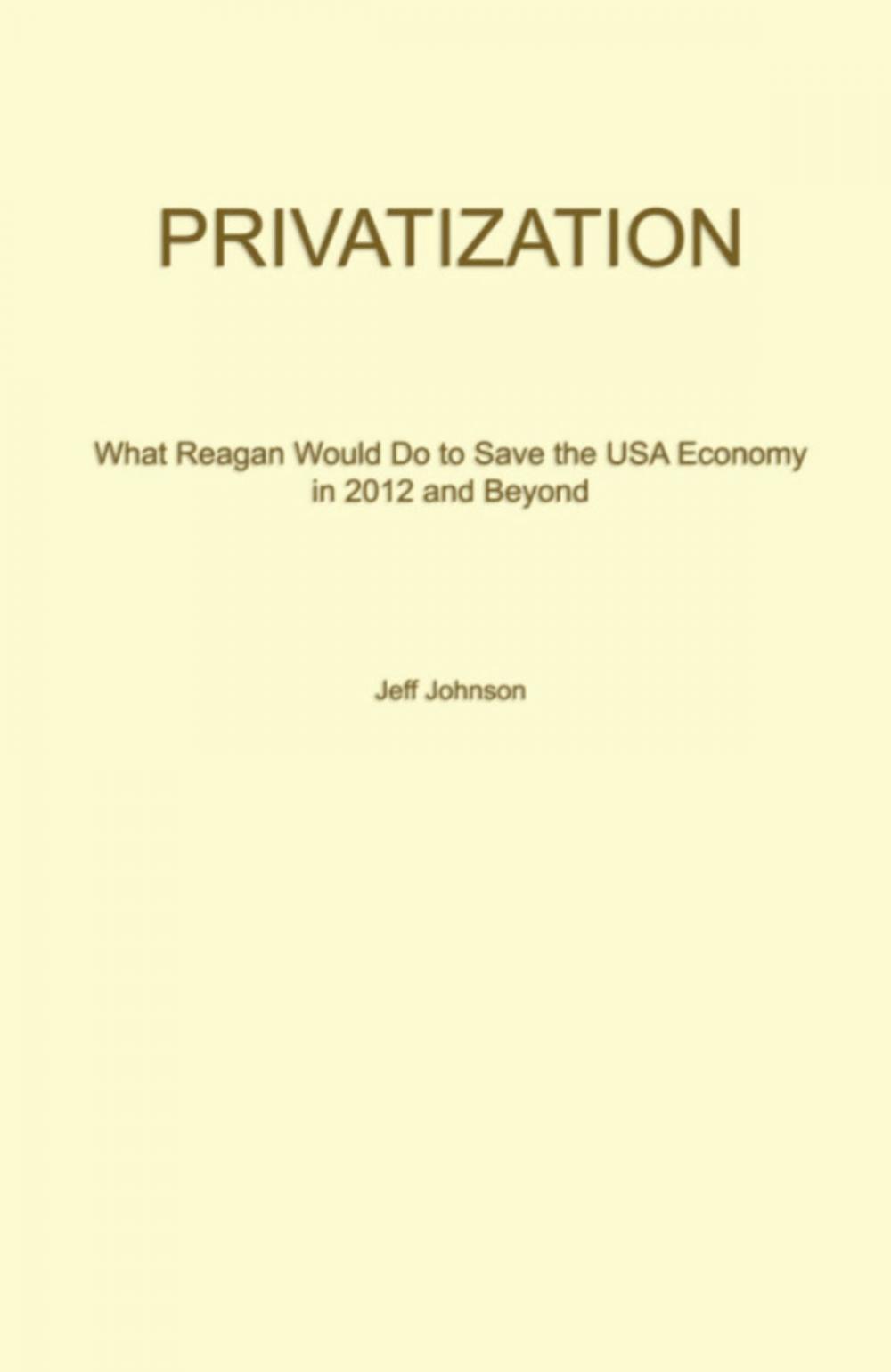 Big bigCover of PRIVATIZATION: What Reagan Would Do To Save The USA Economy In 2012 And Beyond