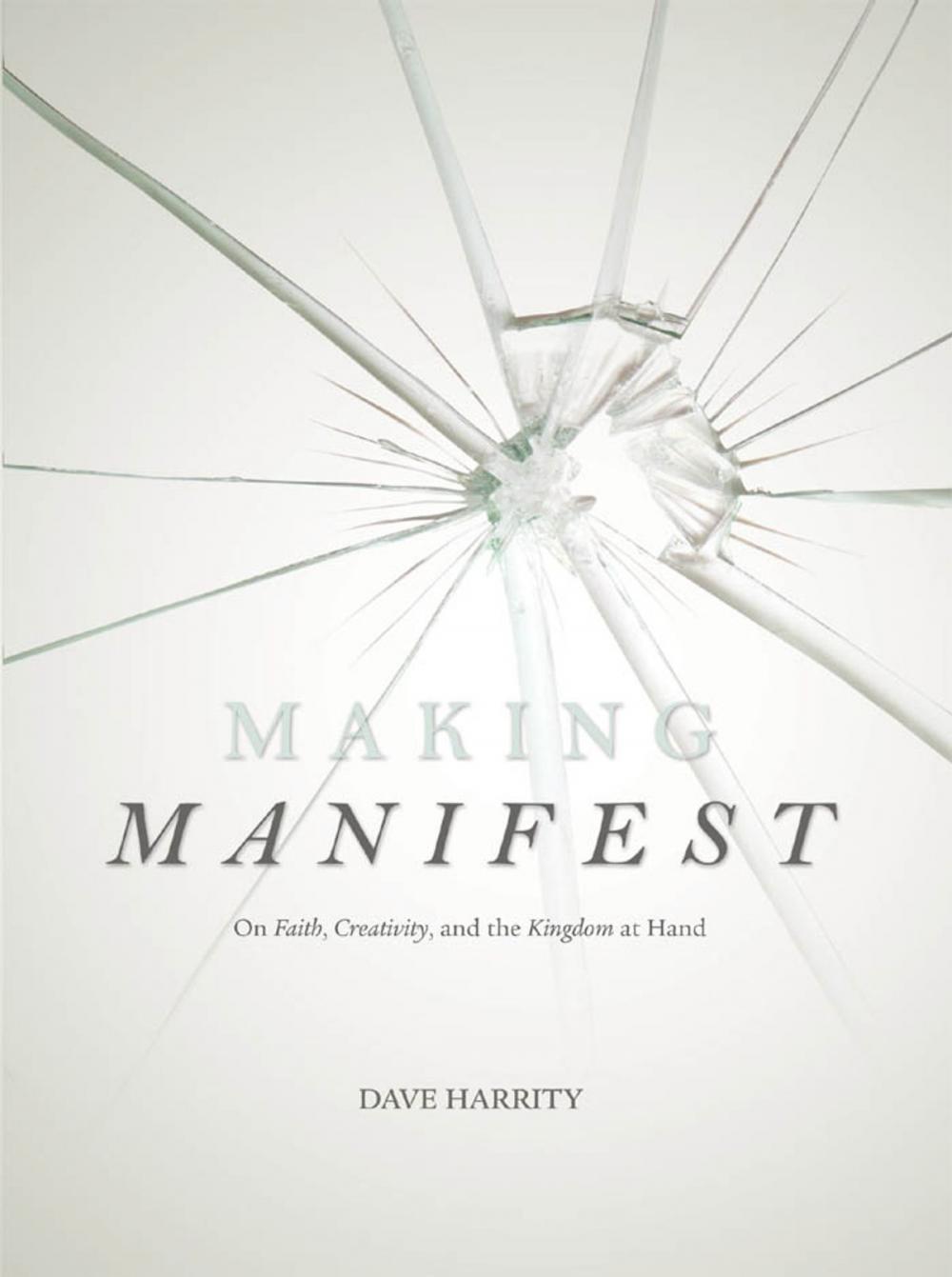 Big bigCover of Making Manifest: On Faith, Creativity, and the Kingdom at Hand