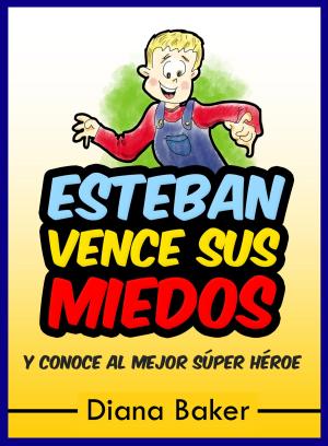 Cover of the book Esteban Vence sus Miedos y conoce al mejor Súper Héroe by Marcelo Pineda Herrera
