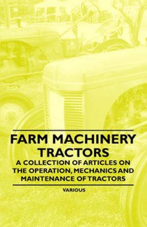 Cover of the book Farm Machinery - Tractors - A Collection of Articles on the Operation, Mechanics and Maintenance of Tractors by A. S. Bridgland