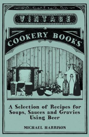 Cover of the book A Selection of Recipes for Soups, Sauces and Gravies Using Beer by Eugenia Tolmachoff