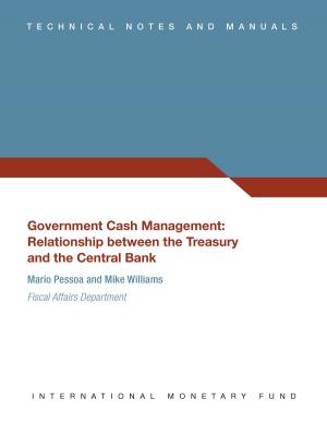 Cover of the book Government Cash Management: Relationship between the Treasury and the Central Bank by International Monetary Fund. European Dept.