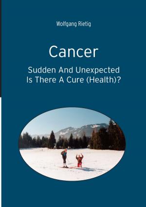 Cover of the book Cancer - Sudden And Unexpected by Andreas Weingand