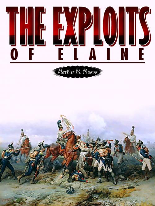 Cover of the book The Exploits Of Elaine by Arthur B. Reeve, AppsPublisher