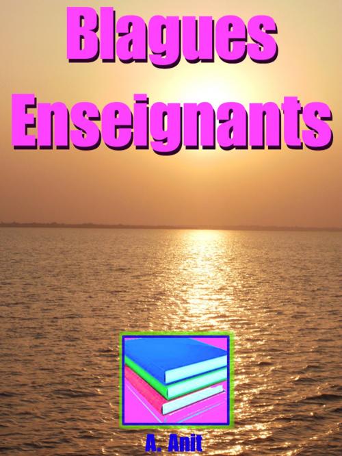 Cover of the book Blagues Enseignants by A. Anit, mahesh dutt sharma