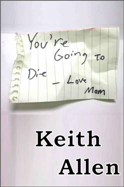 Cover of the book You are Going to Die, Love Mom by Keith Allen, InnerNinja Media