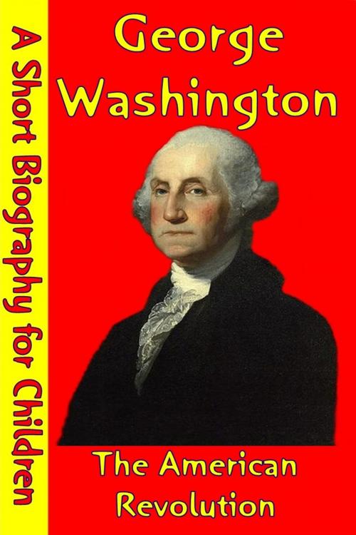 Cover of the book George Washington : The American Revolution by Best Children's Biographies, Best Children's Biographies
