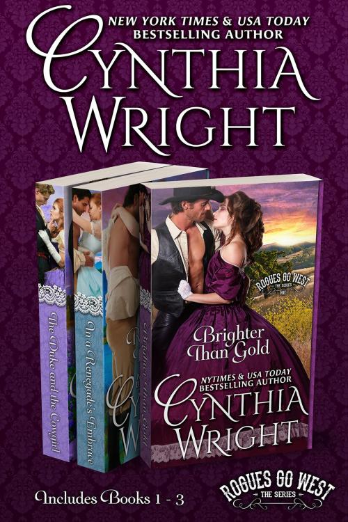 Cover of the book Rogues Go West: Brighter than Gold, In a Renegade's Embrace, The Duke & the Cowgirl by Cynthia Wright, Boxwood Manor Books