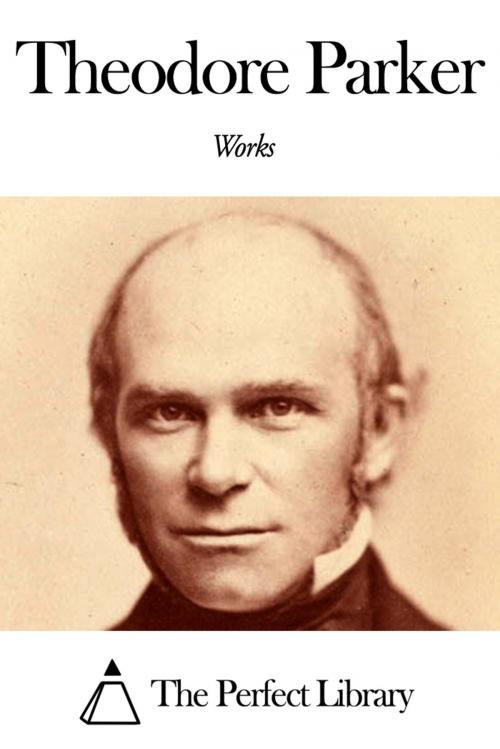 Cover of the book Works of Theodore Parker by Theodore Parker, The Perfect Library