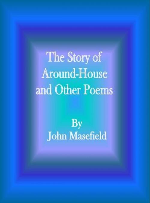 Cover of the book The Story of Around-House and Other Poems by John Masefield, cbook