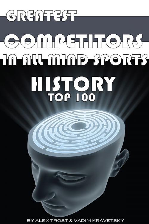 Cover of the book Greatest Competitors in All Mind Sports History: Top 100 by alex trostanetskiy, A&V