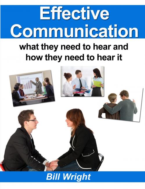 Cover of the book Effective Communication:What they need to hear and how they need to hear it by Bill Wright, Bill Wright