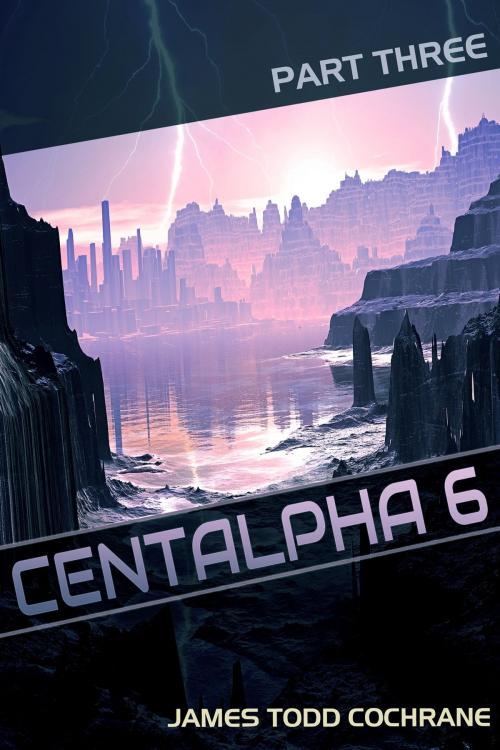 Cover of the book Centalpha 6 Part III by James Todd Cochrane, Dark Moon Publishing Inc.