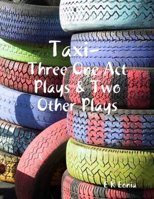 Cover of the book Taxi, Three One Act Plays & Two Other Plays by E K Eonia, E K Petrolekas