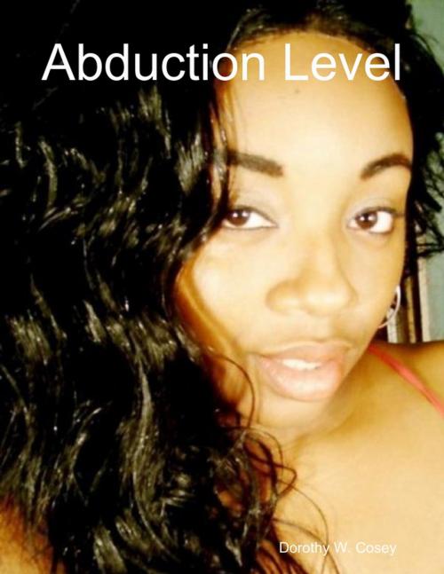 Cover of the book Abduction Level by Dorothy W. Cosey, Lulu.com