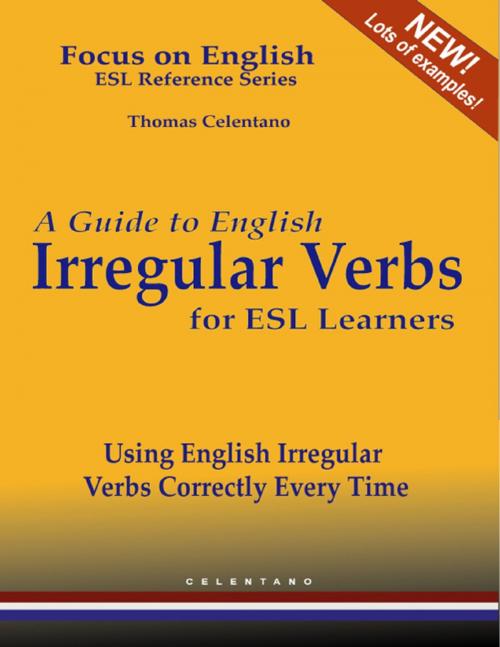 Cover of the book A Guide to English Irregular Verbs for ESL Learners - Using English Irregular Verbs Correctly Every Time - Focus on English ESL Reference Series by Thomas Celentano, Lulu.com