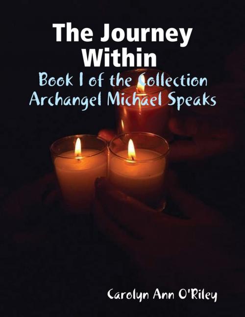 Cover of the book The Journey Within Book I of the Collection Archangel Michael Speaks by Carolyn Ann O'Riley, Lulu.com