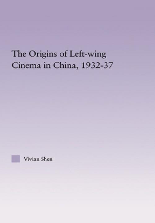 Cover of the book The Origins of Leftwing Cinema in China, 1932-37 by Vivian Shen, Taylor and Francis