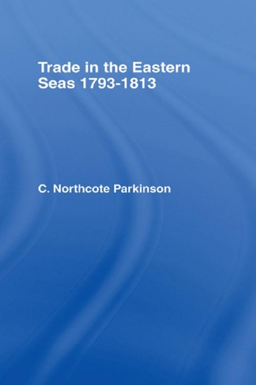 Cover of the book Trade in Eastern Seas 1793-1813 by C. Northcote Parkinson, Taylor and Francis