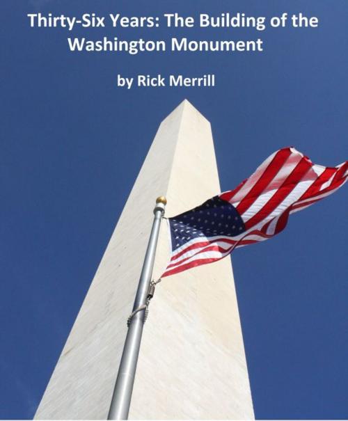 Cover of the book Thirty-Six Years: The Building of the Washington Monument by Rick Merrill, Rick Merrill