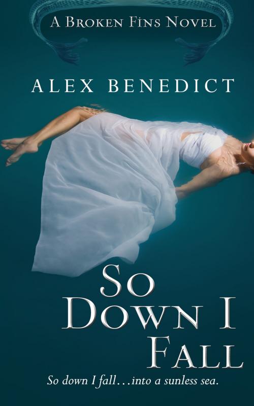 Cover of the book So Down I Fall (Broken Fins, 1) by Alex Benedict, Alex Benedict