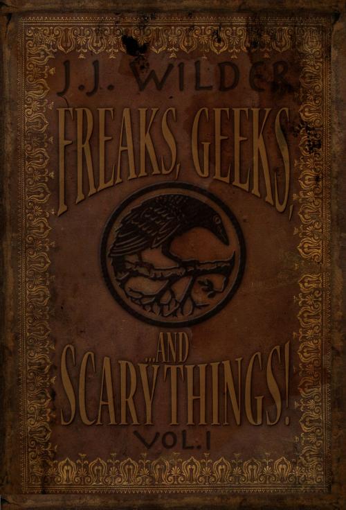Cover of the book Freaks, Geeks, and Scary Things Vol. 1 by J. J. Wilder, J. J. Wilder