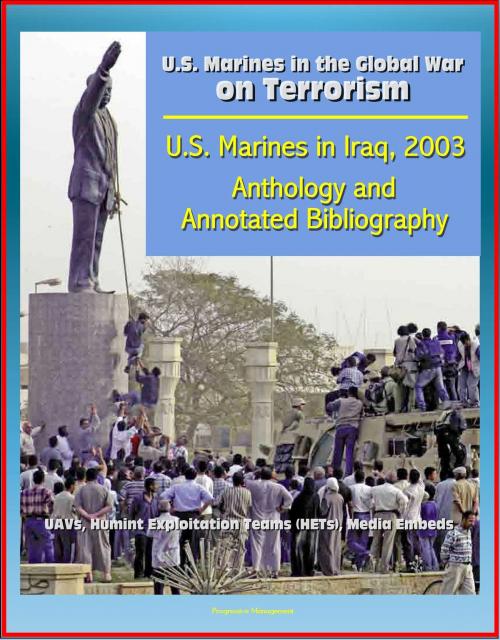 Cover of the book U.S. Marines in the Global War on Terrorism: U.S. Marines in Iraq, 2003: Anthology and Annotated Bibliography - UAVs, Humint Exploitation Teams (HETs), Media Embeds by Progressive Management, Progressive Management
