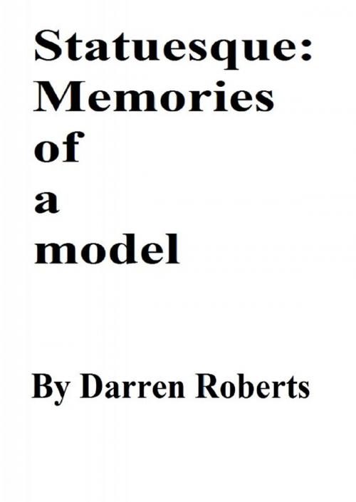 Cover of the book Statuesque: Memories of a model by Darren Roberts, Darren Roberts