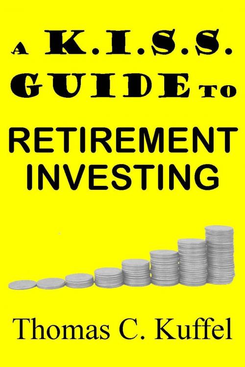 Cover of the book A K.I.S.S. Guide To Retirement Investing by Thomas Kuffel, Thomas Kuffel