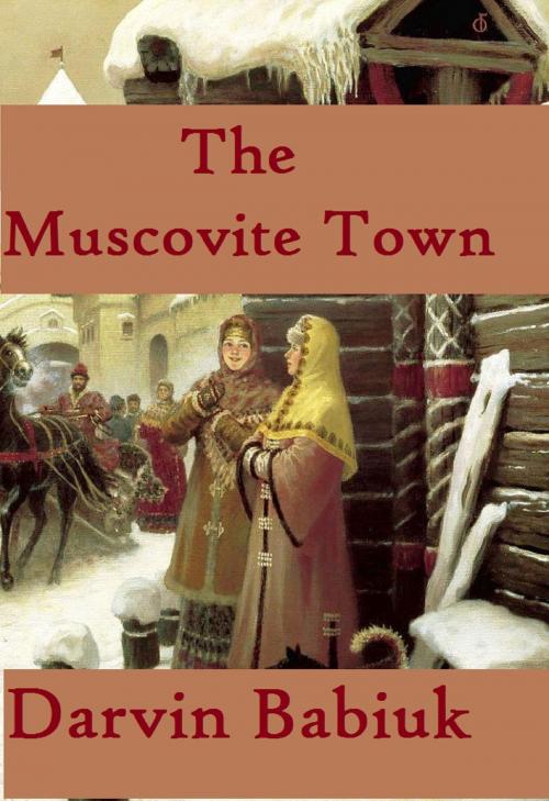 Cover of the book The Muscovite Town by Darvin Babiuk, Darvin Babiuk