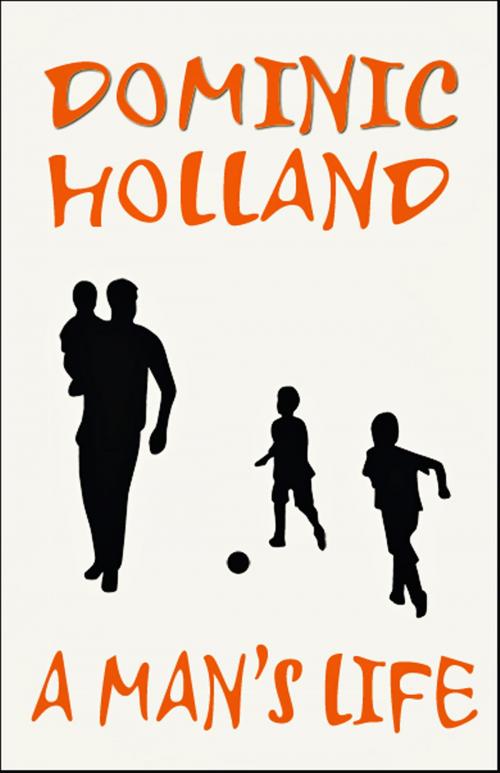 Cover of the book A Man's Life by Dominic Holland, Dominic Holland