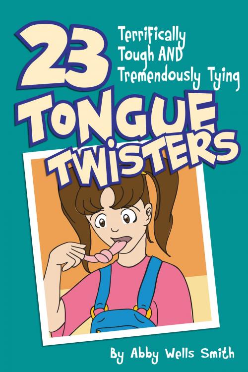 Cover of the book Twenty-Three Terrifically Tough and Tremendously Tying Tongue Twisters by Abby Wells Smith, Wells-Smith Partners