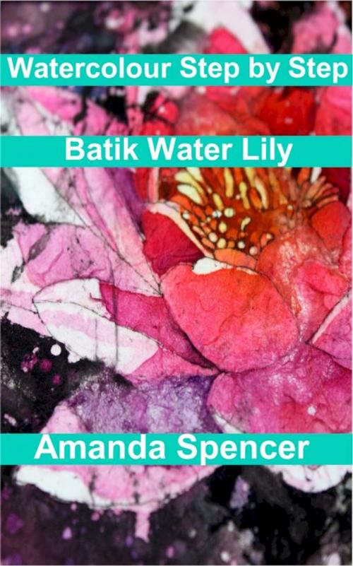 Cover of the book Watercolour Workshop: Batik Water Lily by Amanda Spencer, Amanda Spencer