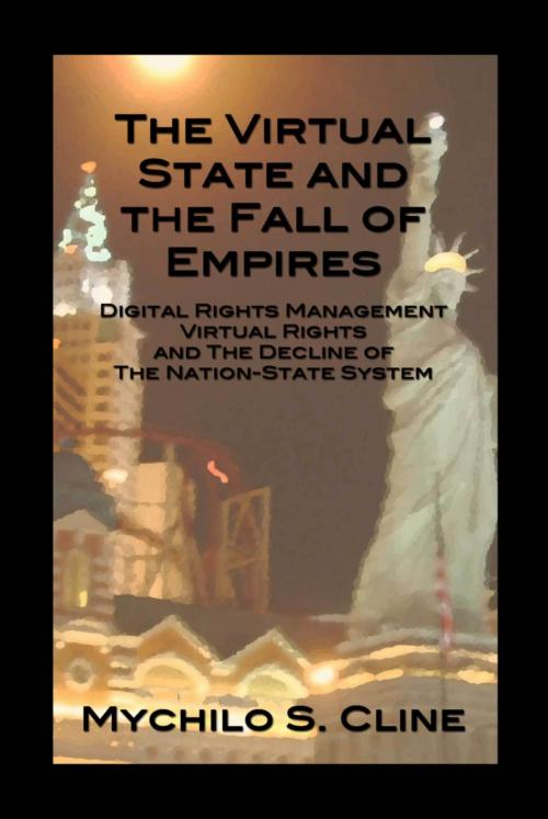 Cover of the book The Virtual State and the Fall of Empires: Digital Rights Management, Virtual Rights, and the Decline of the Nation-State System by Mychilo Cline, Mychilo Cline