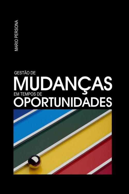 Cover of the book Gestão de Mudanças em Tempos de Oportunidades by Mario Persona, Mario Persona