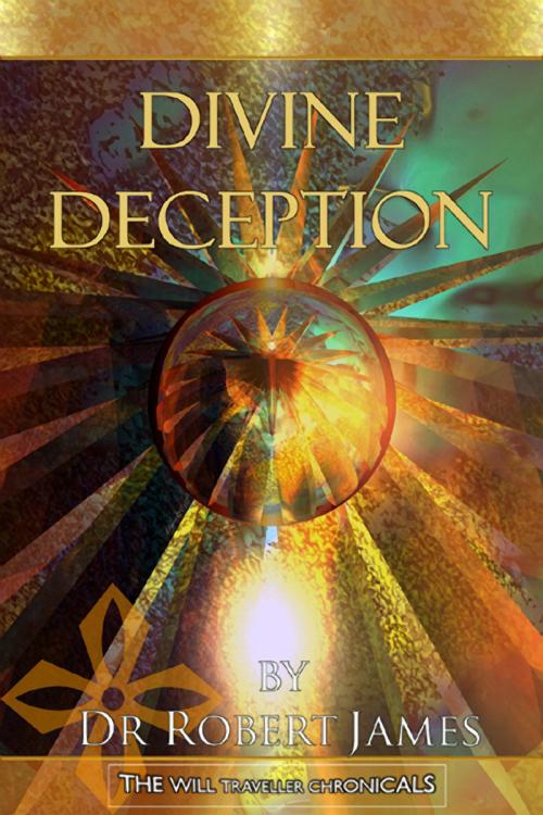 Cover of the book Divine Deception: The Will Traveller Chronicals by Robert James, Robert James