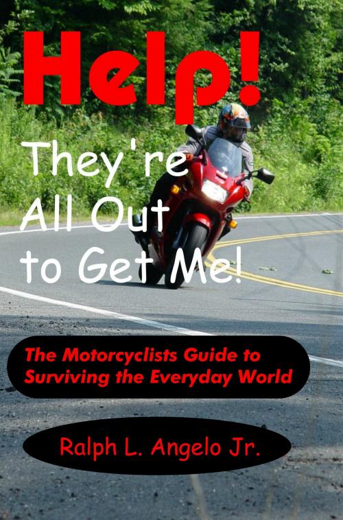 Cover of the book Help! They're All Out to Get Me! The Motorcyclists Guide to Surviving the Everyday World. by Ralph L Angelo Jr, Ralph L Angelo Jr