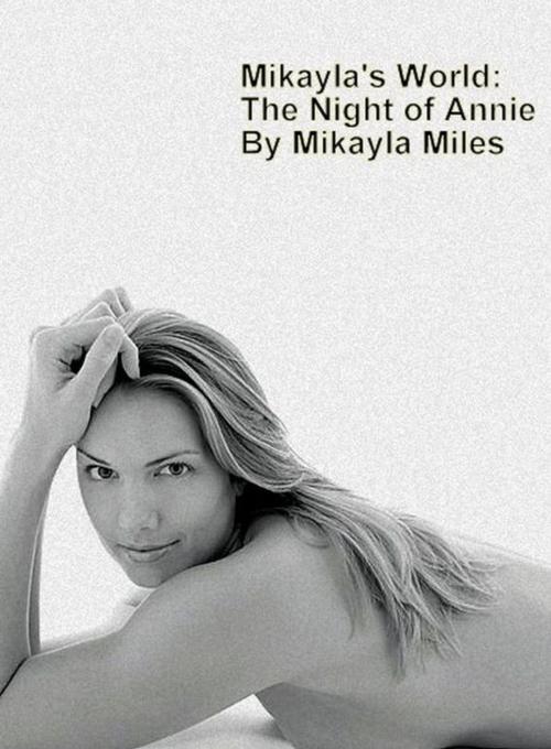 Cover of the book Mikayla's World: The Night of Annie by Mikayla Miles, Mikayla Miles