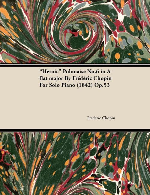 Cover of the book Heroic Polonaise No.6 in A-Flat Major by Fr D Ric Chopin for Solo Piano (1842) Op.53 by Frédéric Chopin, Read Books Ltd.