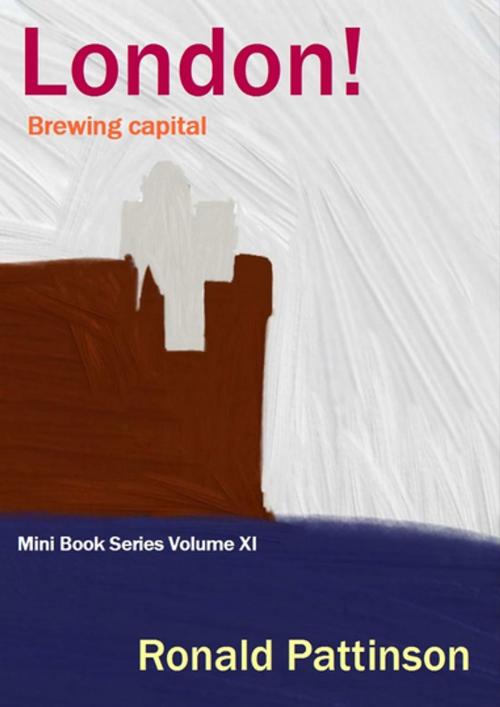 Cover of the book London! : Mini Book Series Volume XI by Ronald Pattinson, Lulu.com