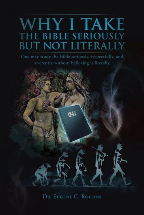 Cover of the book Why I Take the Bible Seriously but Not Literally by Dr. Eugene C. Rollins, AuthorHouse