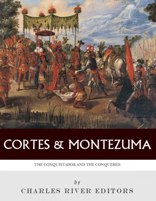 Cover of the book Hernan Cortés and Montezuma: The Conquistador and the Conquered by Charles River Editors, Charles River Editors