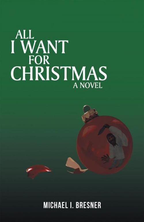 Cover of the book All I Want for Christmas by Michael I. Bresner, iUniverse