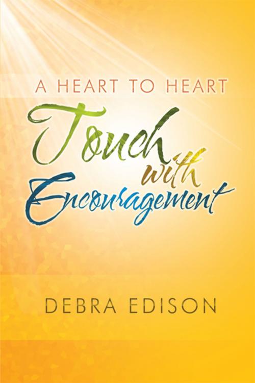 Cover of the book A Heart to Heart Touch with Encouragement by Debra Edison, Xlibris US