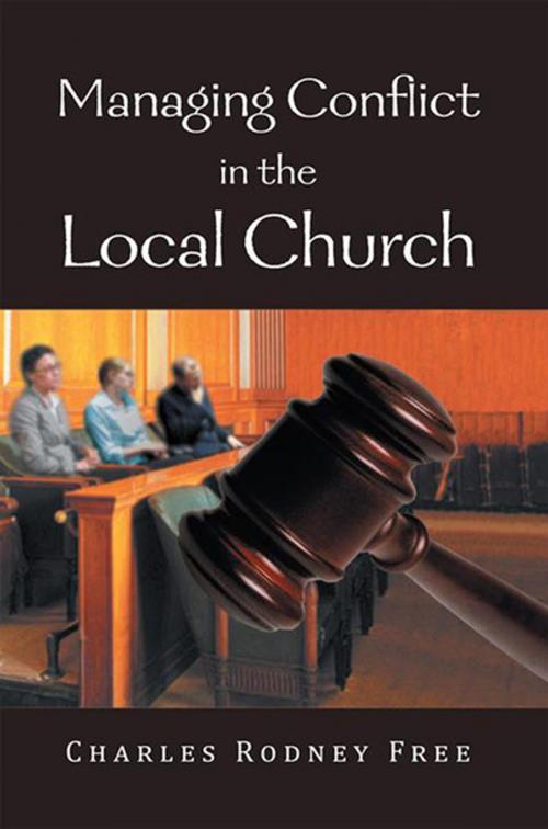 Cover of the book Managing Conflict in the Local Church by Charles Rodney Free, Xlibris US