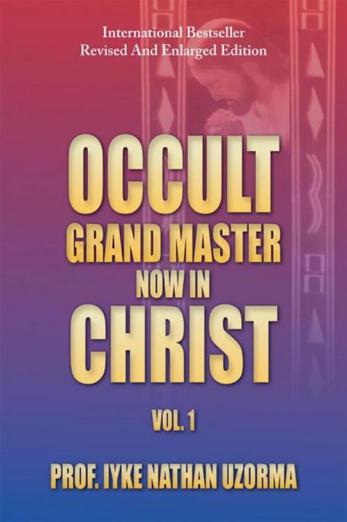 Cover of the book Occult Grand Master Now in Christ by PROF. IYKE NATHAN UZORMA, Xlibris US